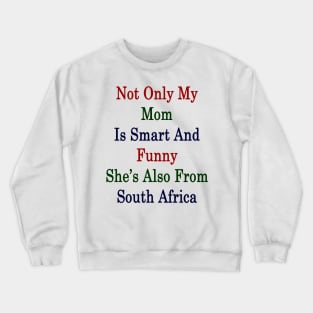 Not Only My Mom Is Smart And Funny She's Also From South Africa Crewneck Sweatshirt